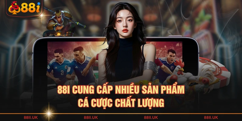 88I cung cấp nhiều sản phẩm cá cược chất lượng