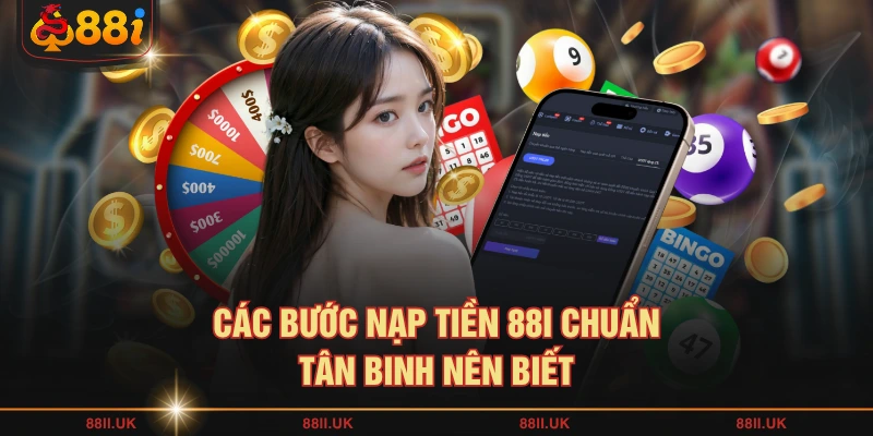 Các bước nạp tiền 88I chuẩn tân binh nên biết
