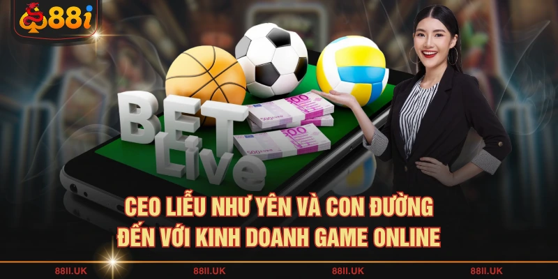 CEO Liễu Như Yên và con đường đến với kinh doanh game online