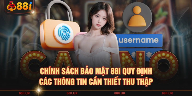 Chính sách bảo mật 88I quy định các thông tin cần thiết thu thập