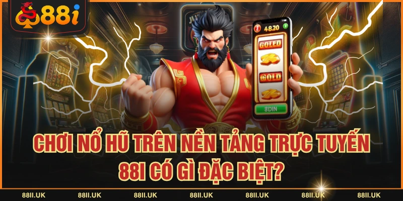Chơi Nổ Hũ Trên Nền Tảng Trực Tuyến 88I Có Gì Đặc Biệt?