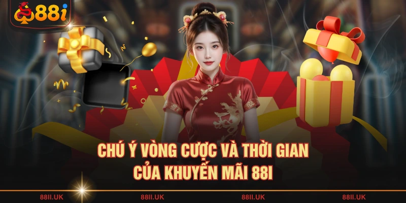 Chú ý vòng cược và thời gian của khuyến mãi 88I