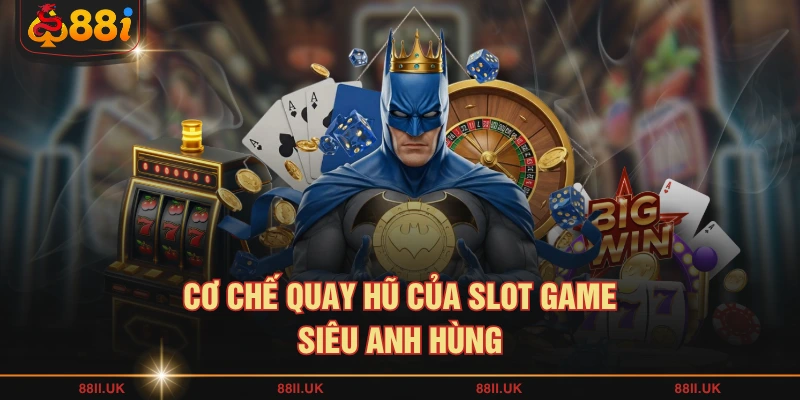 Cơ chế quay hũ của slot game Siêu Anh Hùng