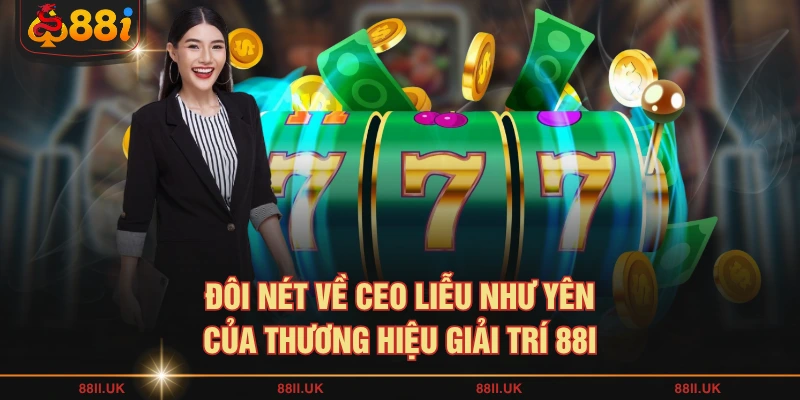 Đôi nét về CEO Liễu Như Yên của thương hiệu giải trí 88I