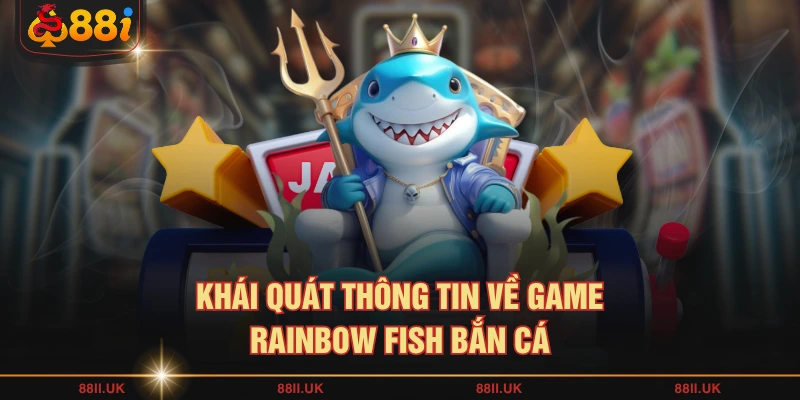 Khái quát thông tin về game Rainbow Fish bắn cá