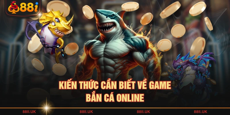 Kiến thức cần biết về game bắn cá online