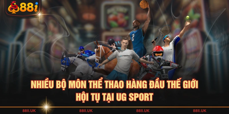Nhiều bộ môn thể thao hàng đầu thế giới hội tụ tại UG Sport