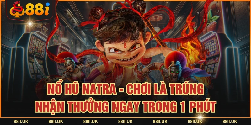 Nổ Hũ Natra - Chơi Là Trúng, Nhận Thưởng Ngay Trong 1 Phút