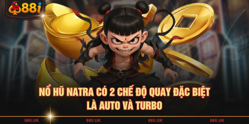 Nỗ Hũ Natra có 2 chế độ quay đặc biệt là auto và turbo