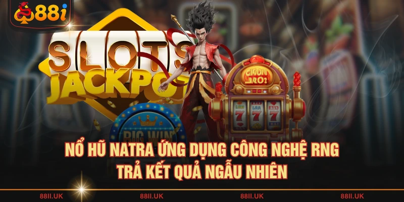 Nổ Hũ Natra ứng dụng công nghệ RNG trả kết quả ngẫu nhiên