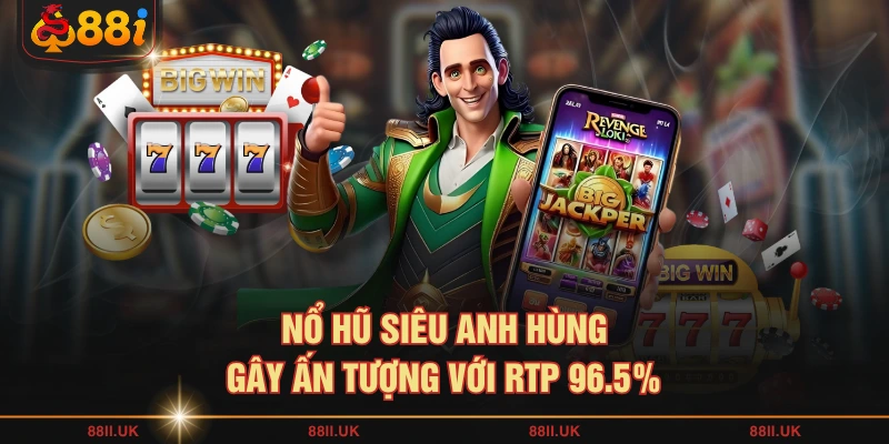 Nổ Hũ Siêu Anh Hùng gây ấn tượng với RTP 96.5%