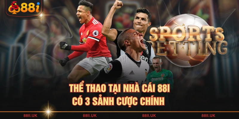 Thể thao tại nhà cái 88I có 3 sảnh cược chính 