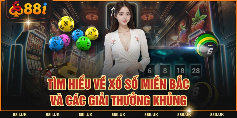Tìm Hiểu Về Xổ Số Miền Bắc Và Các Giải Thưởng Khủng