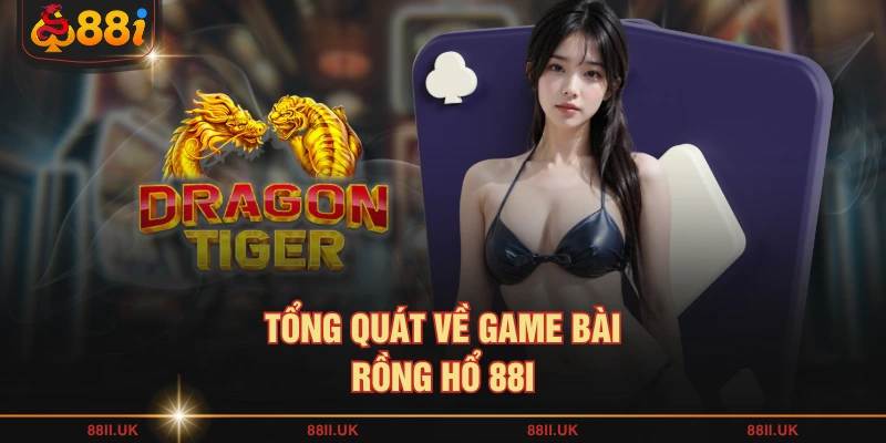 Tổng quát về game bài Rồng Hổ 88I