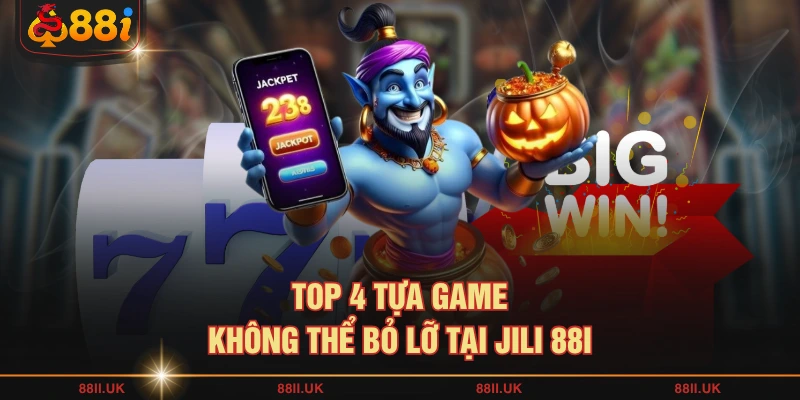 TOP 4 tựa game không thể bỏ lỡ tại JILI 88I